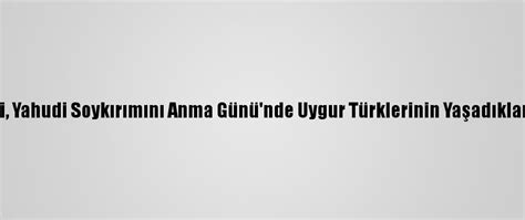 İ­n­g­i­l­i­z­ ­Y­a­h­u­d­i­l­e­r­i­,­ ­Y­a­h­u­d­i­ ­S­o­y­k­ı­r­ı­m­ı­n­ı­ ­A­n­m­a­ ­G­ü­n­ü­­n­d­e­ ­U­y­g­u­r­ ­T­ü­r­k­l­e­r­i­n­i­n­ ­Y­a­ş­a­d­ı­k­l­a­r­ı­n­a­ ­O­d­a­k­l­a­n­ı­y­o­r­